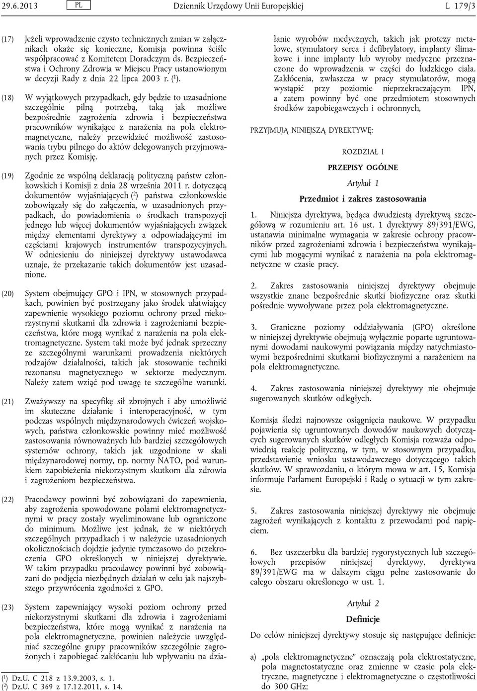 (18) W wyjątkowych przypadkach, gdy będzie to uzasadnione szczególnie pilną potrzebą, taką jak możliwe bezpośrednie zagrożenia zdrowia i bezpieczeństwa pracowników wynikające z narażenia na pola