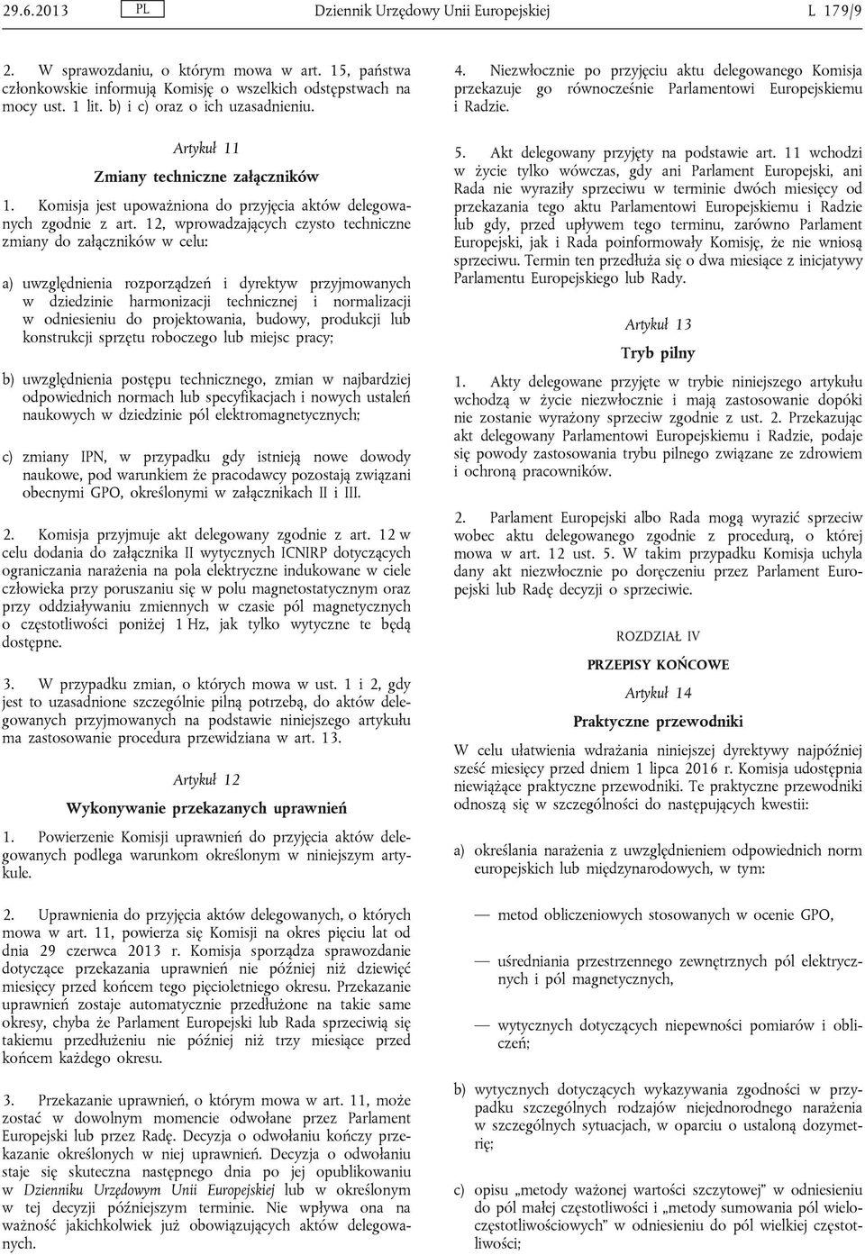 12, wprowadzających czysto techniczne zmiany do załączników w celu: a) uwzględnienia rozporządzeń i dyrektyw przyjmowanych w dziedzinie harmonizacji technicznej i normalizacji w odniesieniu do