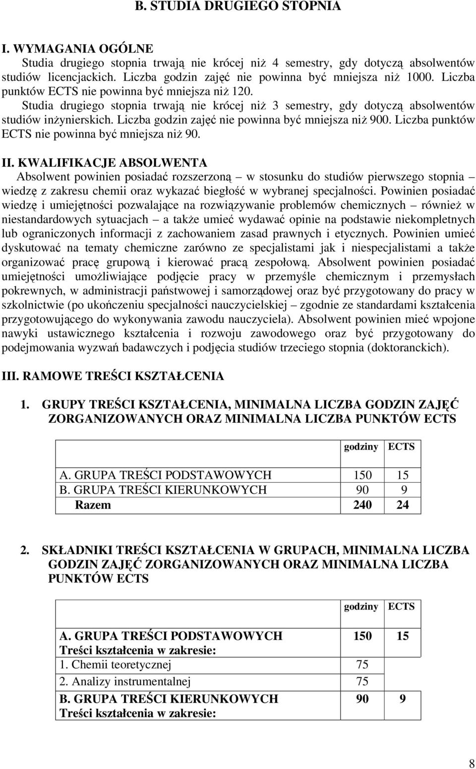 Liczba godzin zaj nie powinna by mniejsza ni 900. Liczba punktów ECTS nie powinna by mniejsza ni 90. II.
