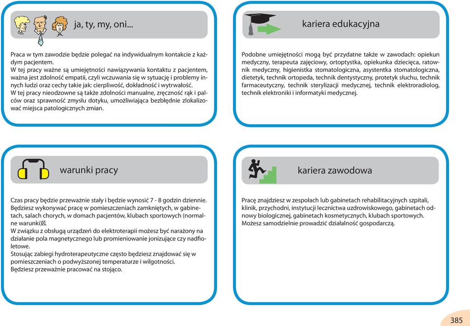 i wytrwałość. W tej pracy nieodzowne są także zdolności manualne, zręczność rąk i palców oraz sprawność zmysłu dotyku, umożliwiająca bezbłędnie zlokalizować miejsca patologicznych zmian.