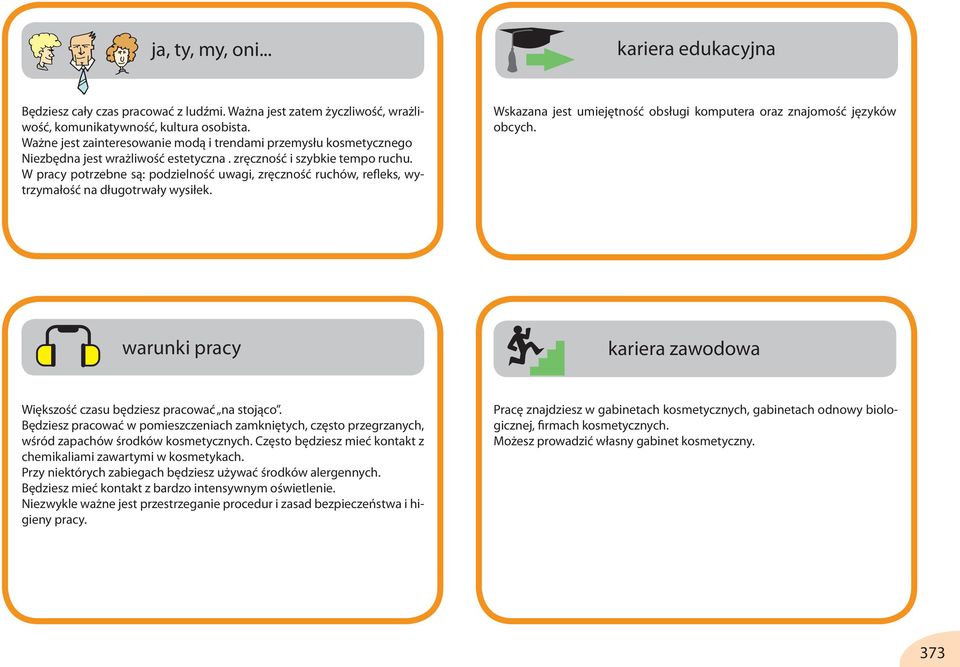 W pracy potrzebne są: podzielność uwagi, zręczność ruchów, refleks, wytrzymałość na długotrwały wysiłek. Wskazana jest umiejętność obsługi komputera oraz znajomość języków obcych.