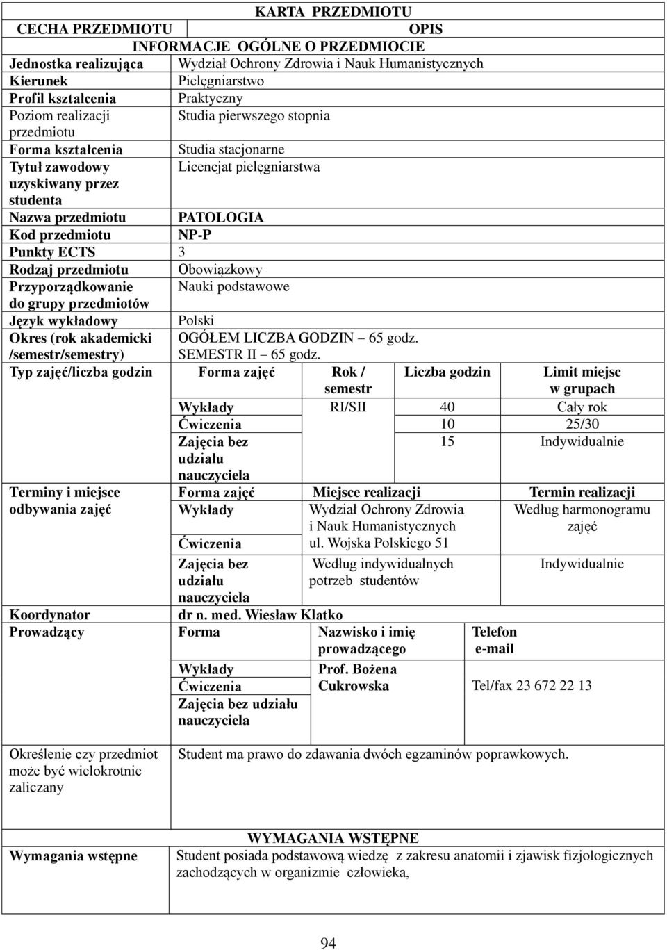 Punkty ECTS 3 Rodzaj przedmiotu Obowiązkowy Przyporządkowanie Nauki podstawowe do grupy przedmiotów Język wykładowy Polski Okres (rok akademicki /semestr/semestry) OGÓŁEM LICZBA 65 godz.