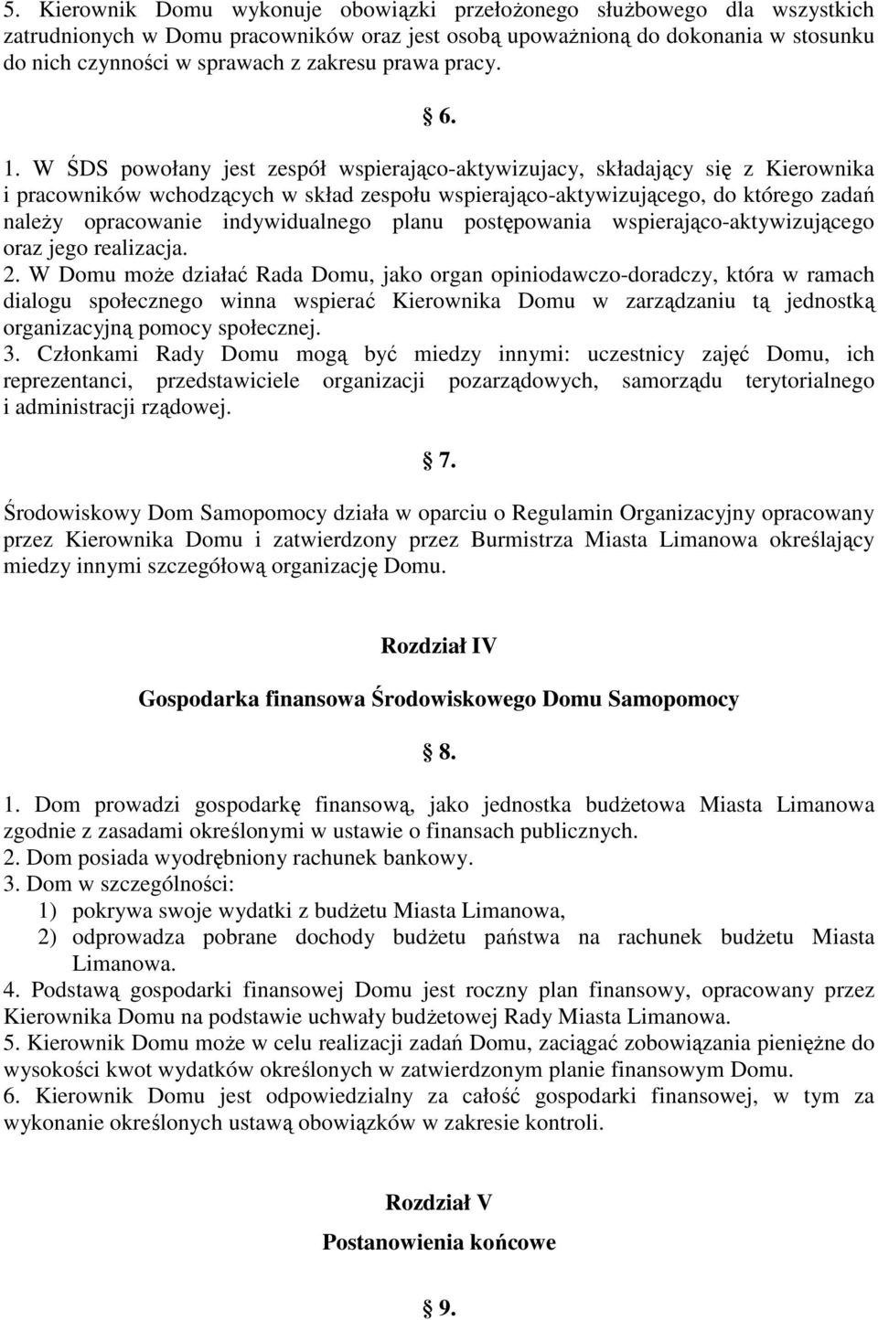 W ŚDS powołany jest zespół wspierająco-aktywizujacy, składający się z Kierownika i pracowników wchodzących w skład zespołu wspierająco-aktywizującego, do którego zadań należy opracowanie