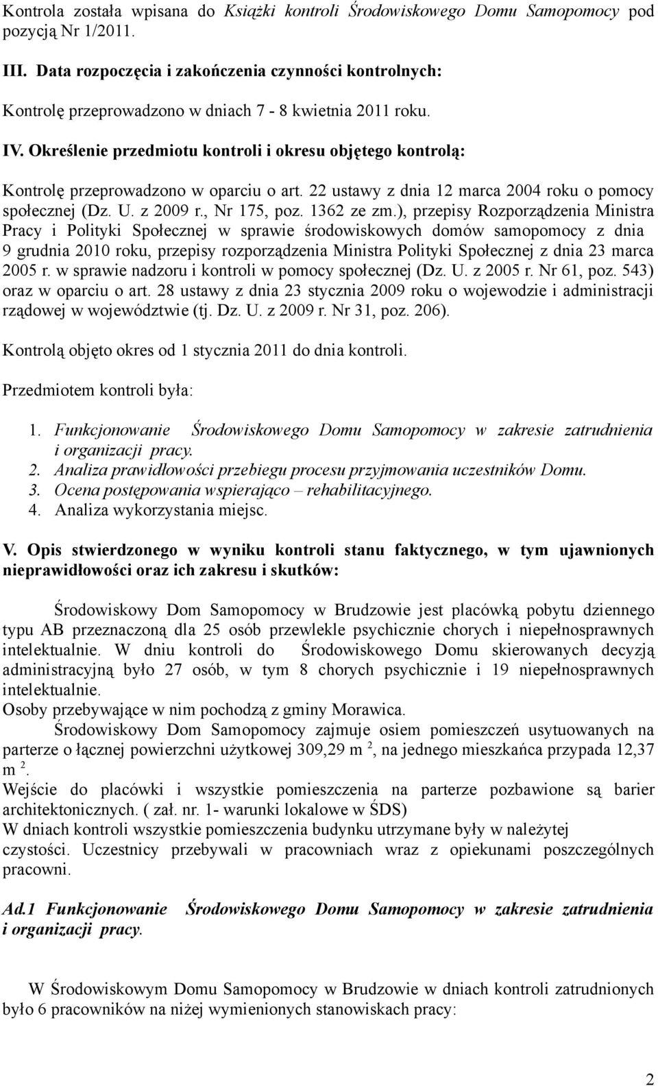 Określenie przedmiotu kontroli i okresu objętego kontrolą: Kontrolę przeprowadzono w oparciu o art. 22 ustawy z dnia 12 marca 2004 roku o pomocy społecznej (Dz. U. z 2009 r., Nr 175, poz. 1362 ze zm.