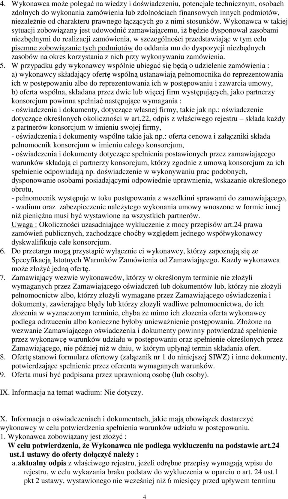 Wykonawca w takiej sytuacji zobowiązany jest udowodnić zamawiającemu, iż będzie dysponował zasobami niezbędnymi do realizacji zamówienia, w szczególności przedstawiając w tym celu pisemne