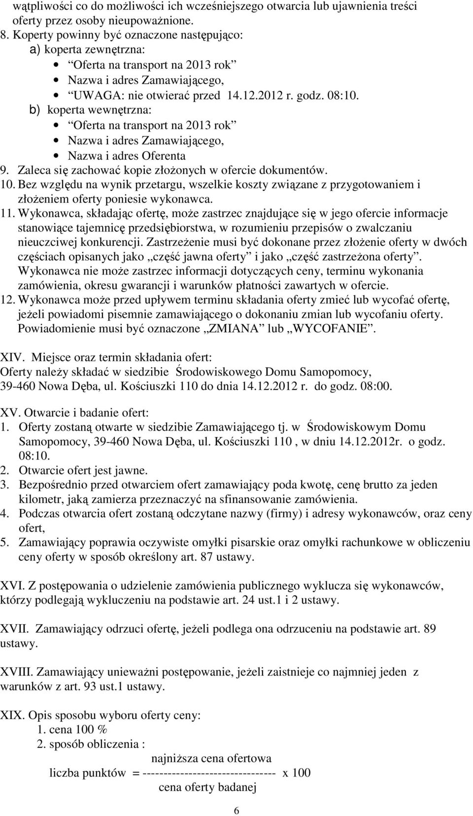 b) koperta wewnętrzna: Oferta na transport na 2013 rok Nazwa i adres Zamawiającego, Nazwa i adres Oferenta 9. Zaleca się zachować kopie złożonych w ofercie dokumentów. 10.