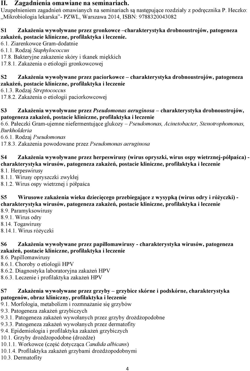 i leczenie. 6.1. Ziarenkowce Gram-dodatnie 6.1.1. Rodzaj Staphylococcus 17.8. Bakteryjne zakażenie skóry i tkanek miękkich 17.8.1. Zakażenia o etiologii gronkowcowej S2 Zakażenia wywoływane przez paciorkowce charakterystyka drobnoustrojów, patogeneza zakażeń, postacie kliniczne, profilaktyka i leczenie 6.