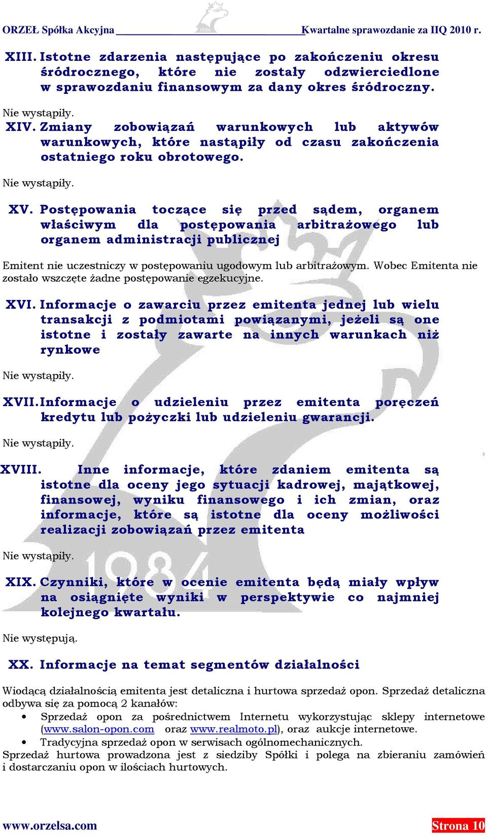 Postępowania toczące się przed sądem, organem właściwym dla postępowania arbitrażowego lub organem administracji publicznej Emitent nie uczestniczy w postępowaniu ugodowym lub arbitrażowym.