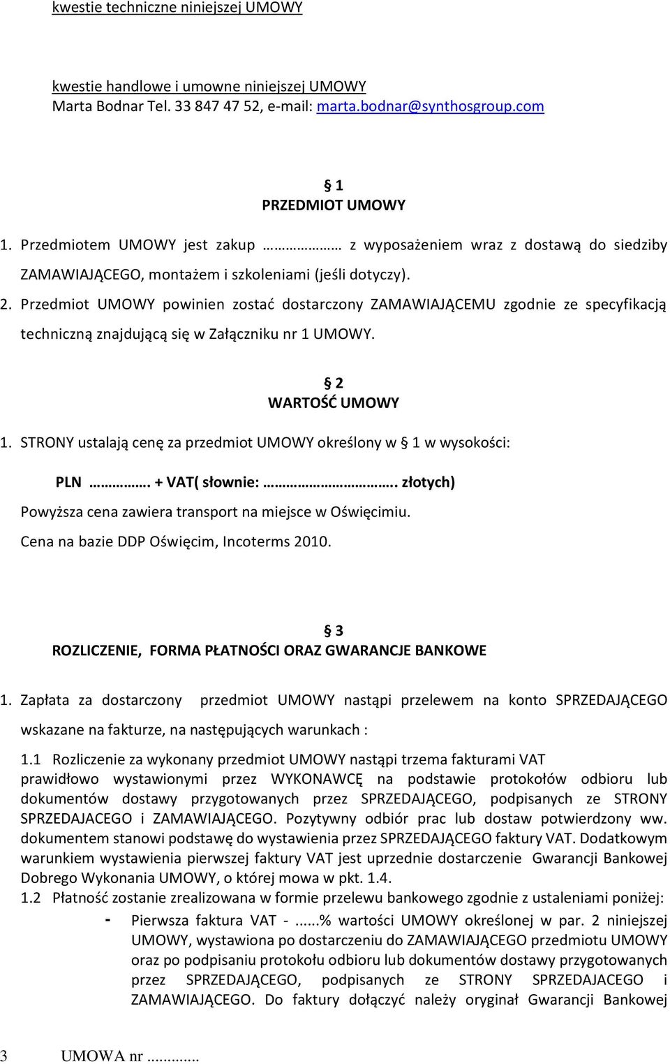 Przedmiot UMOWY powinien zostać dostarczony ZAMAWIAJĄCEMU zgodnie ze specyfikacją techniczną znajdującą się w Załączniku nr 1 UMOWY. 2 WARTOŚĆ UMOWY 1.