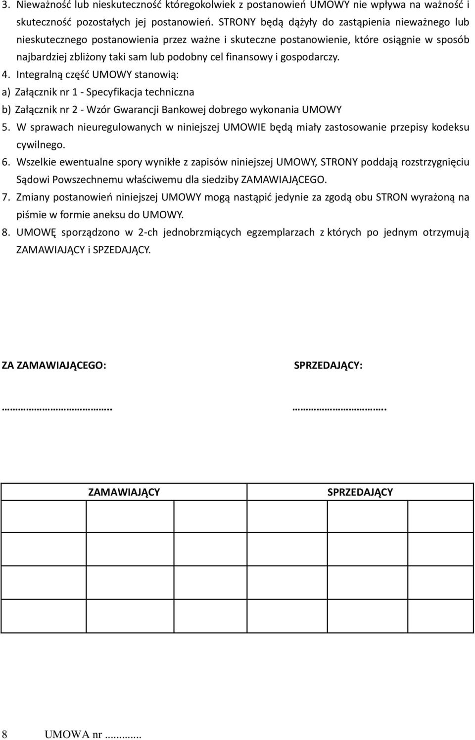 gospodarczy. 4. Integralną część UMOWY stanowią: a) Załącznik nr 1 - Specyfikacja techniczna b) Załącznik nr 2 - Wzór Gwarancji Bankowej dobrego wykonania UMOWY 5.