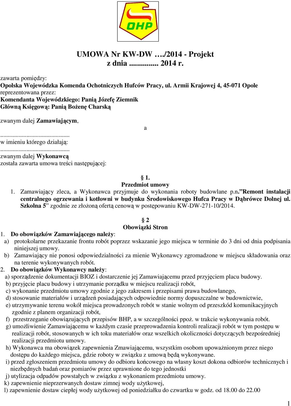 .. zwanym dalej Wykonawcą została zawarta umowa treści następującej: a 1. Przedmiot umowy 1. Zamawiający zleca, a Wykonawca przyjmuje do wykonania roboty budowlane p.n. Remont instalacji centralnego ogrzewania i kotłowni w budynku Środowiskowego Hufca Pracy w Dąbrówce Dolnej ul.