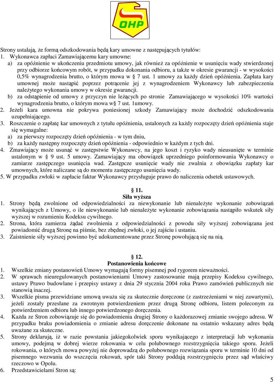 dokonania odbioru, a także w okresie gwarancji - w wysokości 0,5% wynagrodzenia brutto, o którym mowa w 7 ust. 1 umowy za każdy dzień opóźnienia.