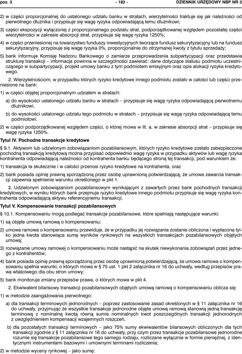 przypisuje się wagę ryzyka 1250%; 4) w części przeniesionej na towarzystwo funduszy inwestycyjnych tworzące fundusz sekurytyzacyjny lub na fundusz sekurytyzacyjny, przypisuje się wagę ryzyka 0%,