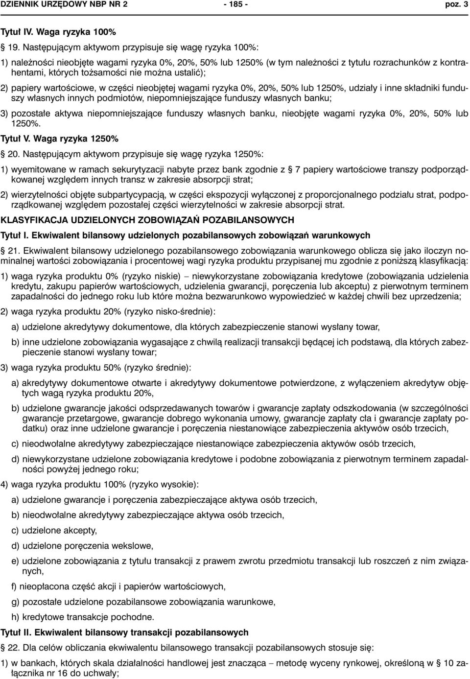 można ustalić); 2) papiery wartościowe, w części nieobjętej wagami ryzyka 0%, 20%, 50% lub 1250%, udziały i inne składniki funduszy własnych innych podmiotów, niepomniejszające funduszy własnych