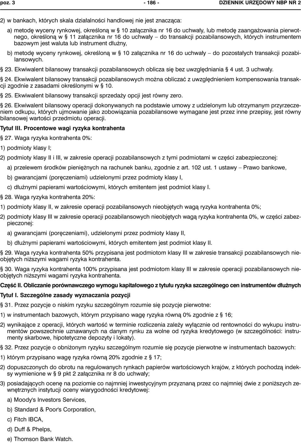 określoną w 10 załącznika nr 16 do uchwały do pozostałych transakcji pozabilansowych. 23. Ekwiwalent bilansowy transakcji pozabilansowych oblicza się bez uwzględniania 4 ust. 3 uchwały. 24.