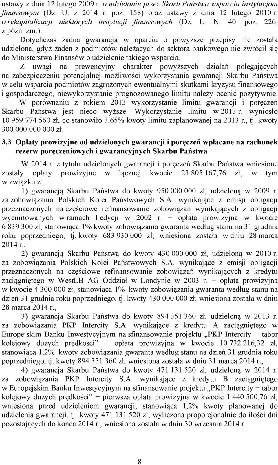Dotychczas żadna gwarancja w oparciu o powyższe przepisy nie została udzielona, gdyż żaden z podmiotów należących do sektora bankowego nie zwrócił się do Ministerstwa Finansów o udzielenie takiego