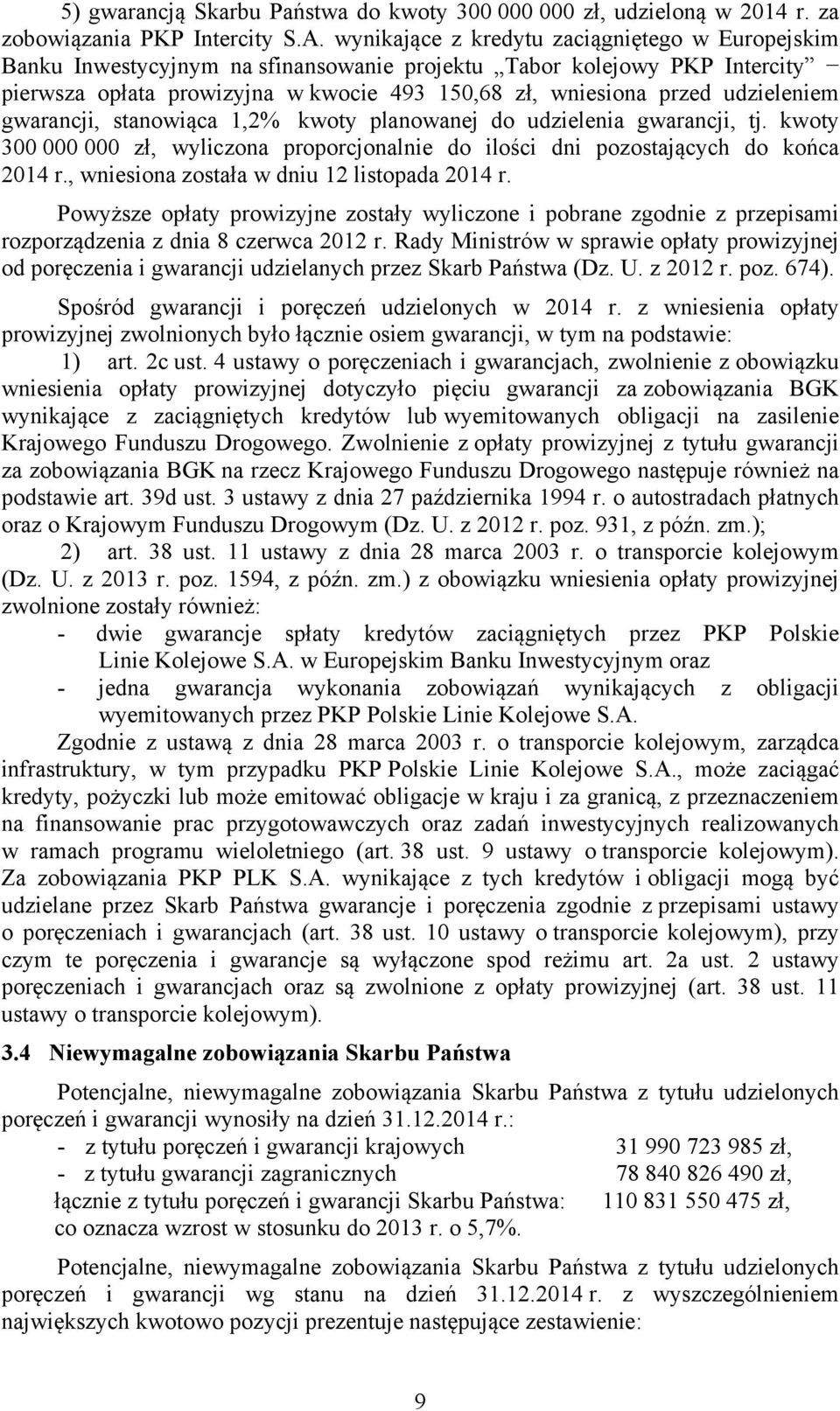 udzieleniem gwarancji, stanowiąca 1,2% kwoty planowanej do udzielenia gwarancji, tj. kwoty 300 000 000 zł, wyliczona proporcjonalnie do ilości dni pozostających do końca 2014 r.