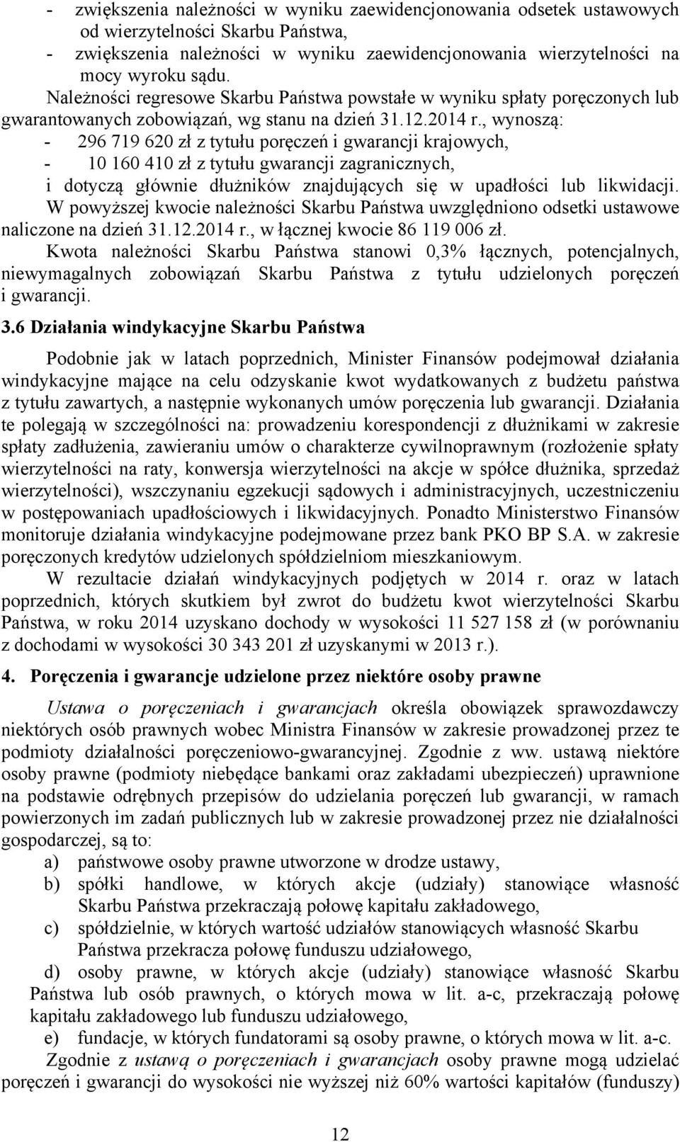 , wynoszą: - 296 719 620 zł z tytułu poręczeń i gwarancji krajowych, - 10 160 410 zł z tytułu gwarancji zagranicznych, i dotyczą głównie dłużników znajdujących się w upadłości lub likwidacji.