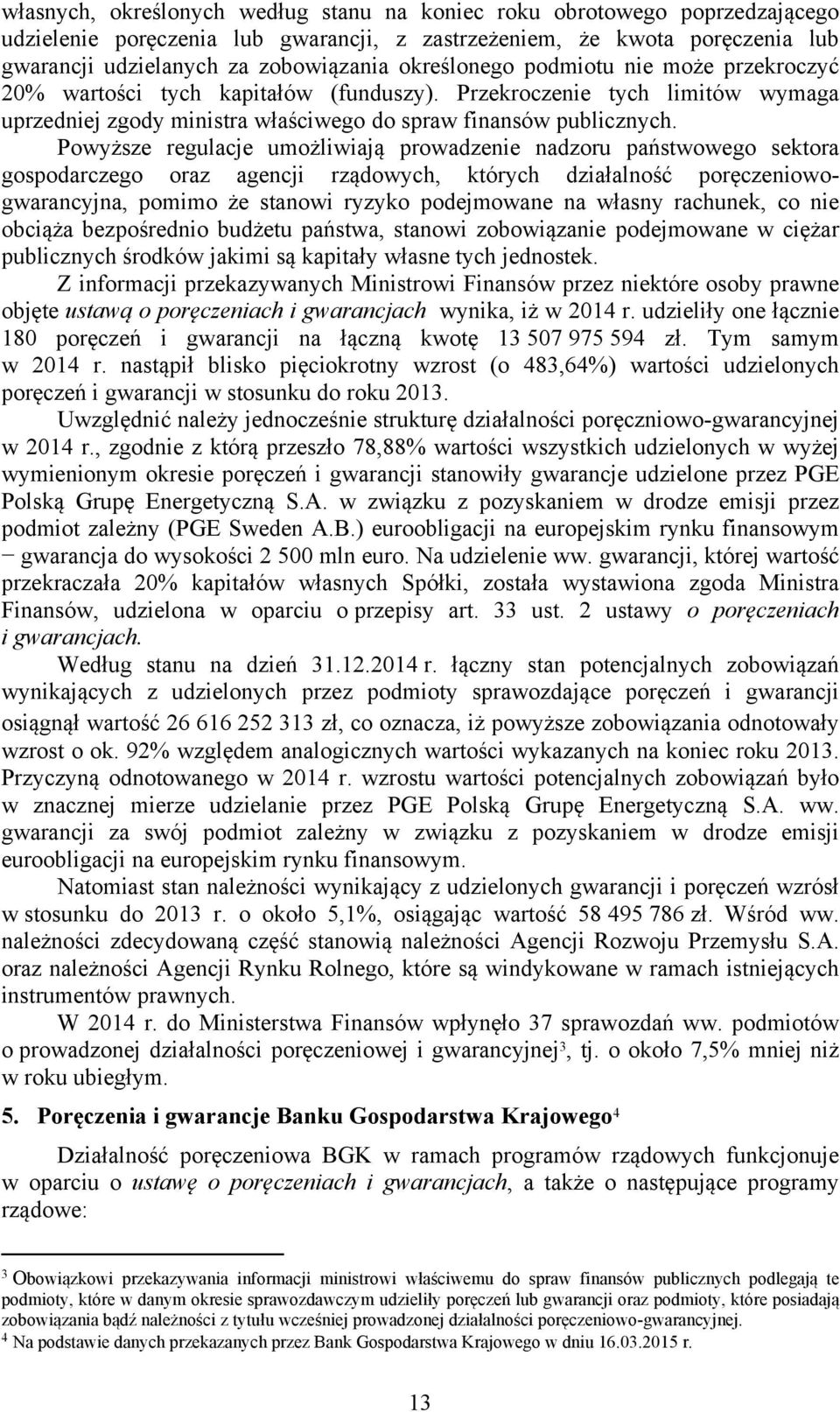 Powyższe regulacje umożliwiają prowadzenie nadzoru państwowego sektora gospodarczego oraz agencji rządowych, których działalność poręczeniowogwarancyjna, pomimo że stanowi ryzyko podejmowane na