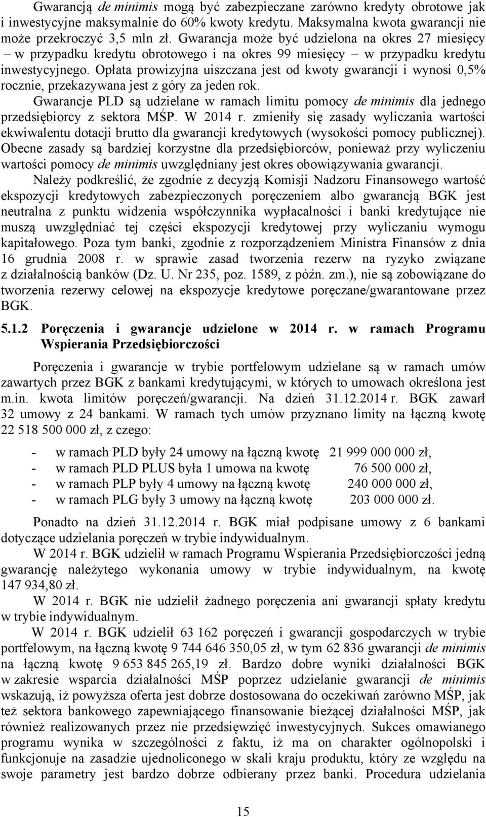 Opłata prowizyjna uiszczana jest od kwoty gwarancji i wynosi 0,5% rocznie, przekazywana jest z góry za jeden rok.
