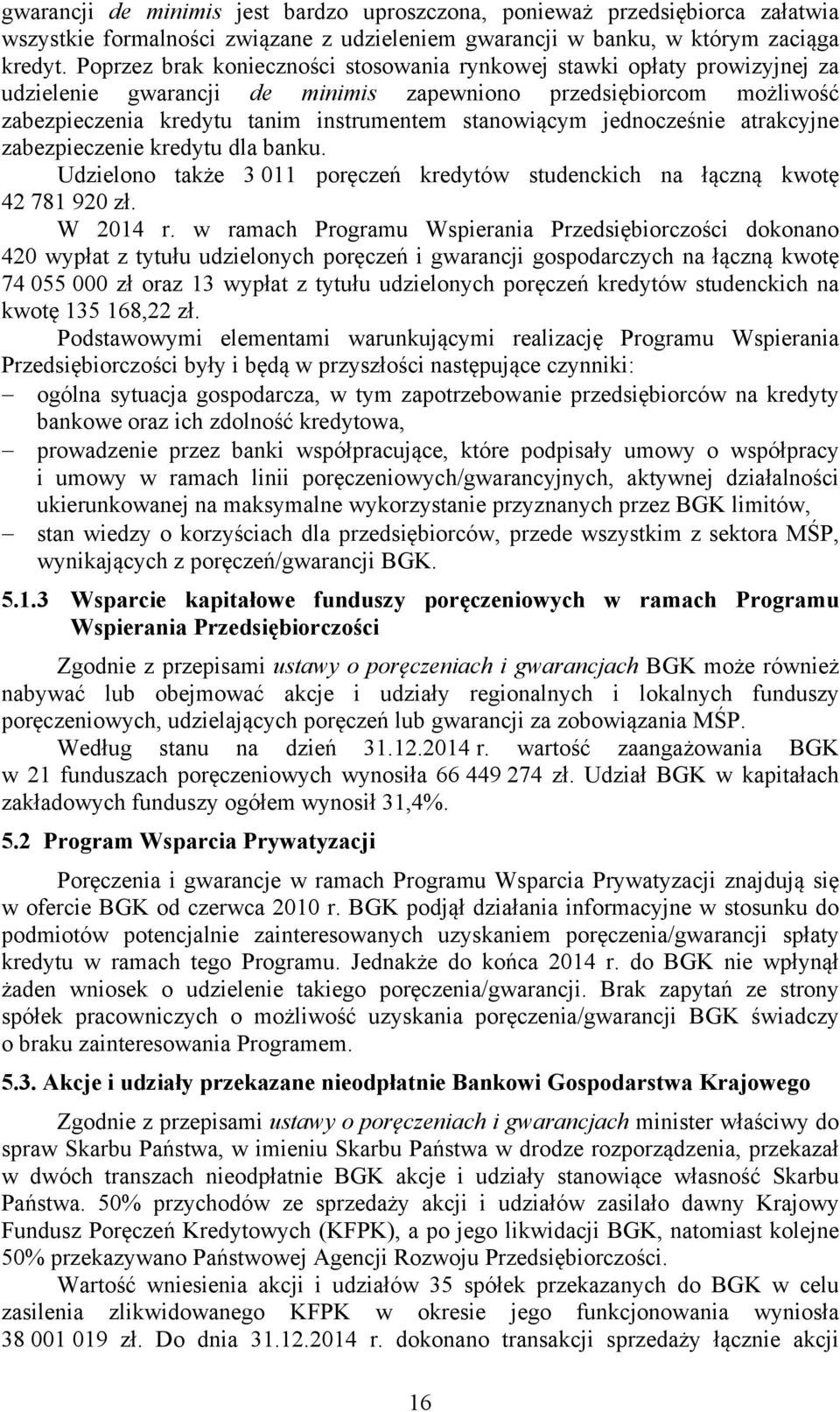 jednocześnie atrakcyjne zabezpieczenie kredytu dla banku. Udzielono także 3 011 poręczeń kredytów studenckich na łączną kwotę 42 781 920 zł. W 2014 r.