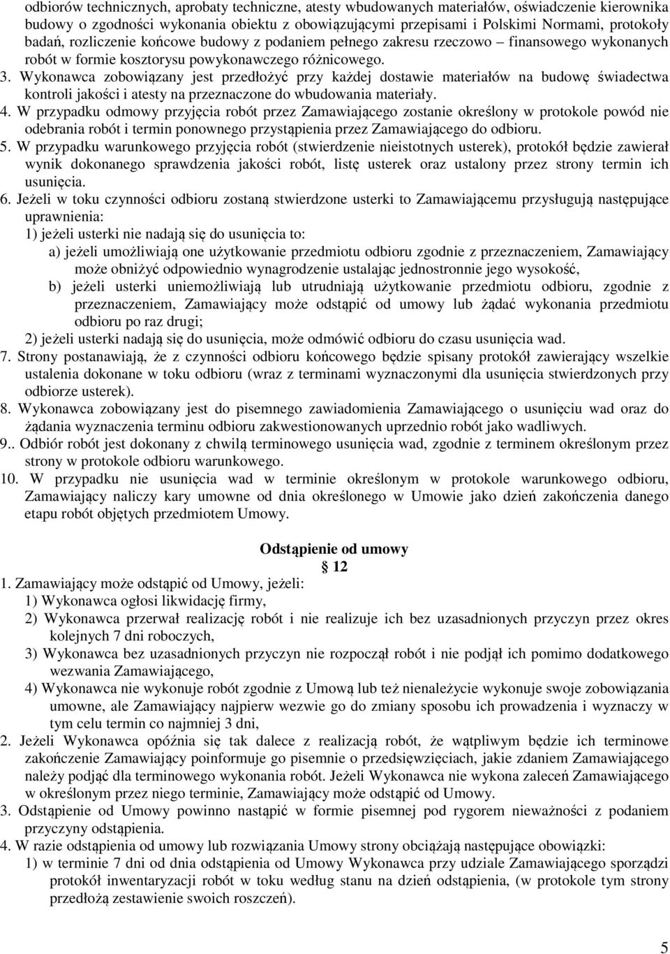 Wykonawca zobowiązany jest przedłożyć przy każdej dostawie materiałów na budowę świadectwa kontroli jakości i atesty na przeznaczone do wbudowania materiały. 4.