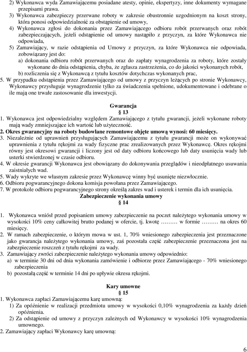 Zamawiającego odbioru robót przerwanych oraz robót zabezpieczających, jeżeli odstąpienie od umowy nastąpiło z przyczyn, za które Wykonawca nie odpowiada, 5) Zamawiający, w razie odstąpienia od Umowy