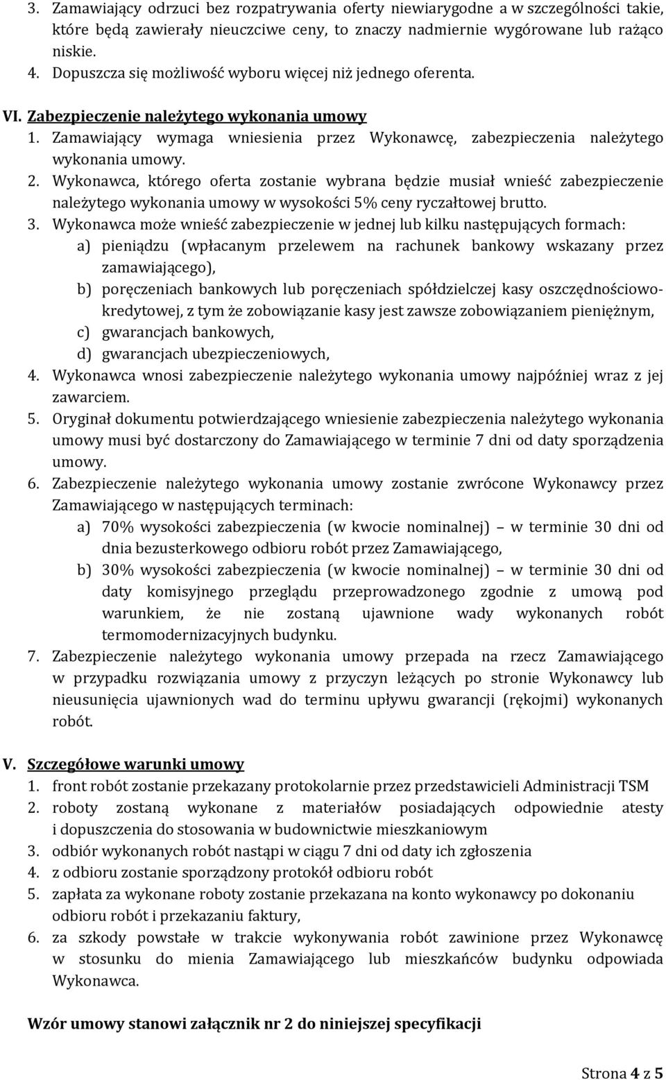 2. Wykonawca, którego oferta zostanie wybrana będzie musiał wnieść zabezpieczenie należytego wykonania umowy w wysokości 5% ceny ryczałtowej brutto. 3.