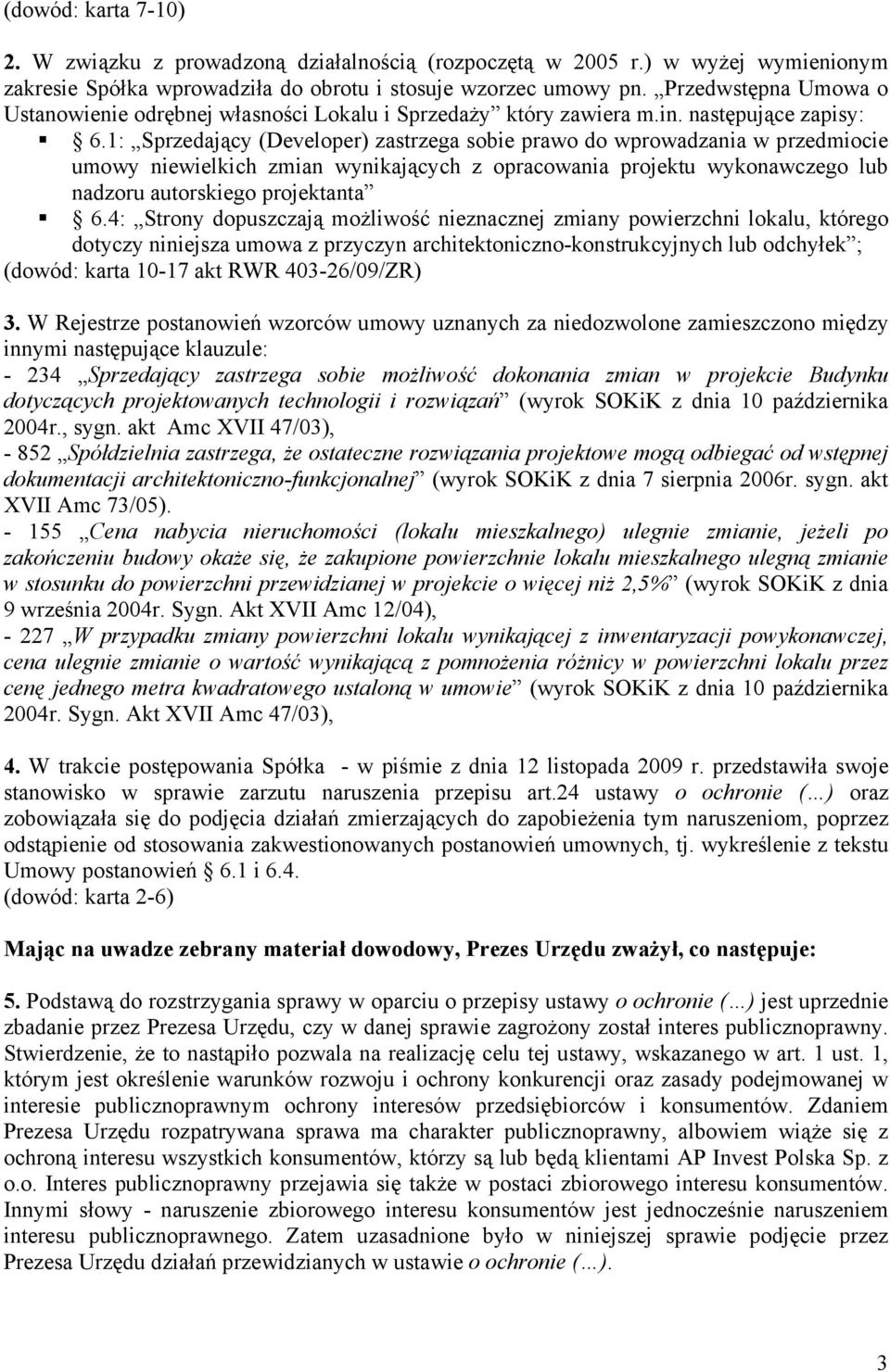1: Sprzedający (Developer) zastrzega sobie prawo do wprowadzania w przedmiocie umowy niewielkich zmian wynikających z opracowania projektu wykonawczego lub nadzoru autorskiego projektanta 6.