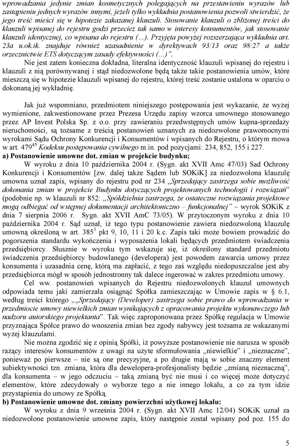 Stosowanie klauzuli o zbliżonej treści do klauzuli wpisanej do rejestru godzi przecież tak samo w interesy konsumentów, jak stosowanie klauzuli identycznej, co wpisana do rejestru ( ).