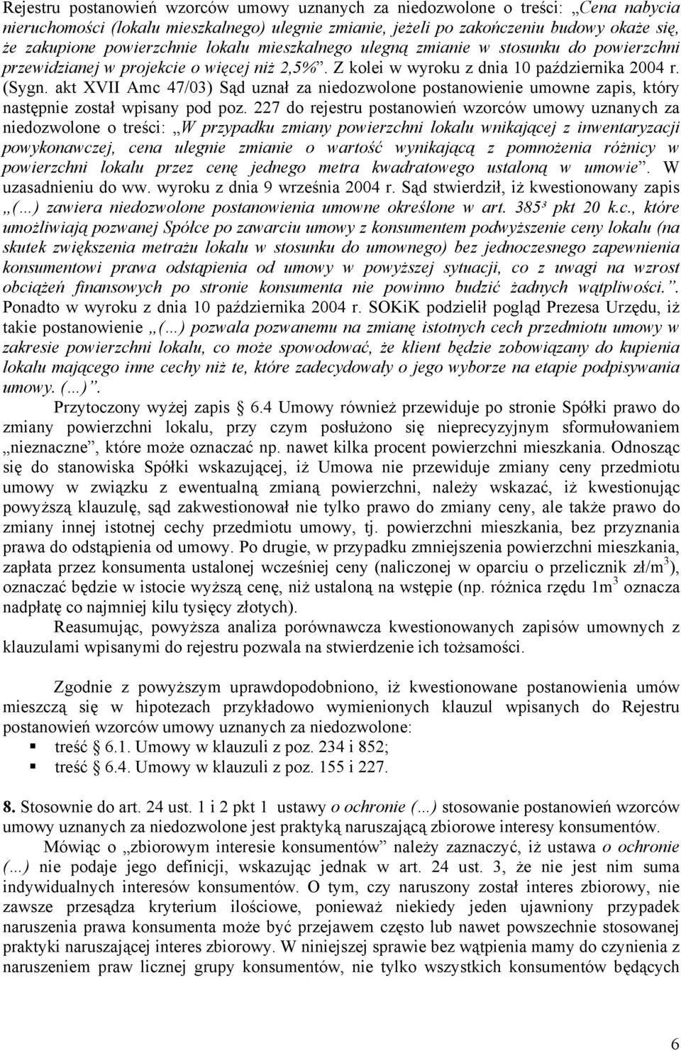 akt XVII Amc 47/03) Sąd uznał za niedozwolone postanowienie umowne zapis, który następnie został wpisany pod poz.