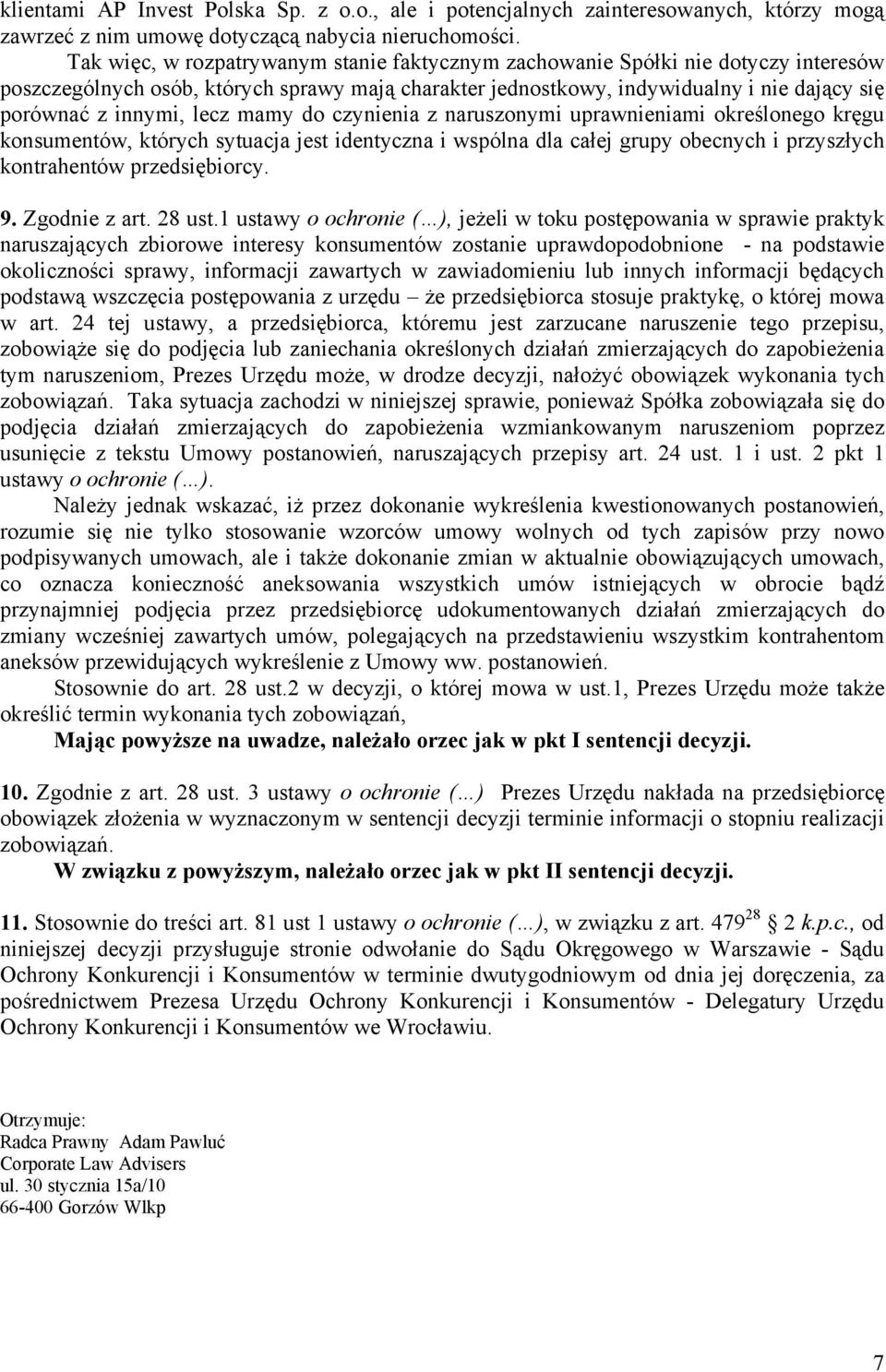 lecz mamy do czynienia z naruszonymi uprawnieniami określonego kręgu konsumentów, których sytuacja jest identyczna i wspólna dla całej grupy obecnych i przyszłych kontrahentów przedsiębiorcy. 9.
