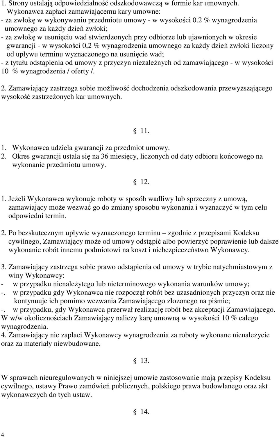 zwłoki liczony od upływu terminu wyznaczonego na usunięcie wad; - z tytułu odstąpienia od umowy z przyczyn niezależnych od zamawiającego - w wysokości 10 % wynagrodzenia / oferty /. 2.