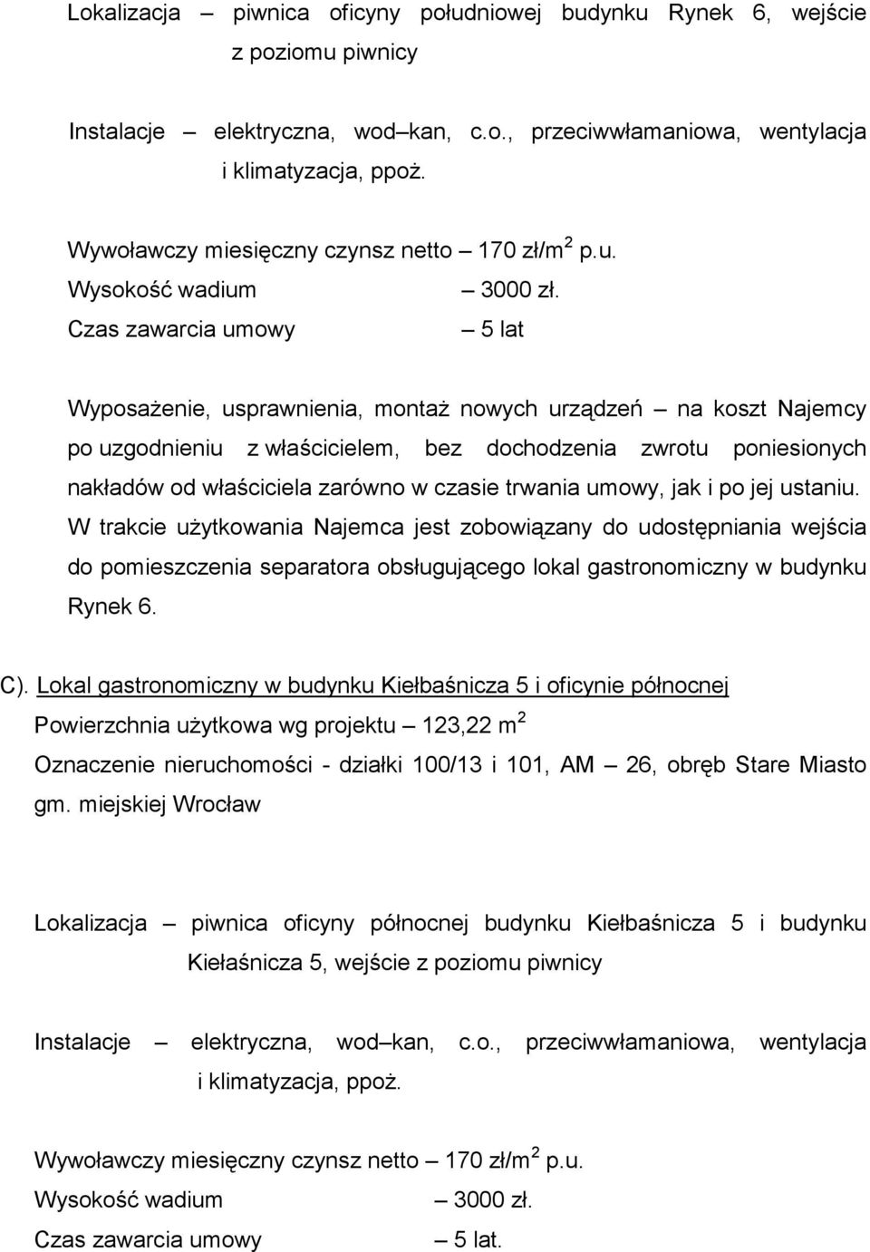 Czas zawarcia umowy 5 lat WyposaŜenie, usprawnienia, montaŝ nowych urządzeń na koszt Najemcy po uzgodnieniu z właścicielem, bez dochodzenia zwrotu poniesionych nakładów od właściciela zarówno w