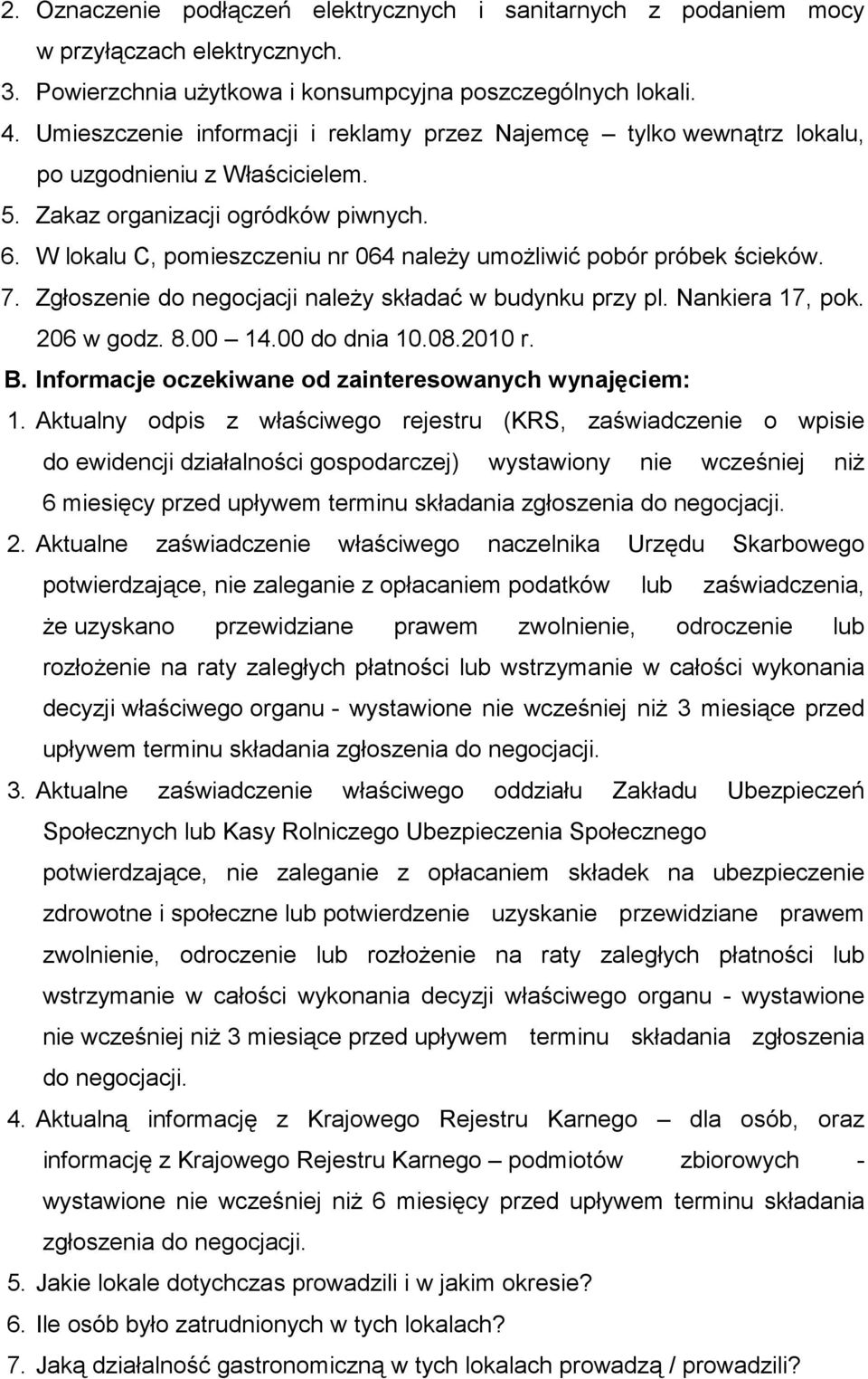 W lokalu C, pomieszczeniu nr 064 naleŝy umoŝliwić pobór próbek ścieków. 7. Zgłoszenie do negocjacji naleŝy składać w budynku przy pl. Nankiera 17, pok. 206 w godz. 8.00 14.00 do dnia 10.08.2010 r. B.