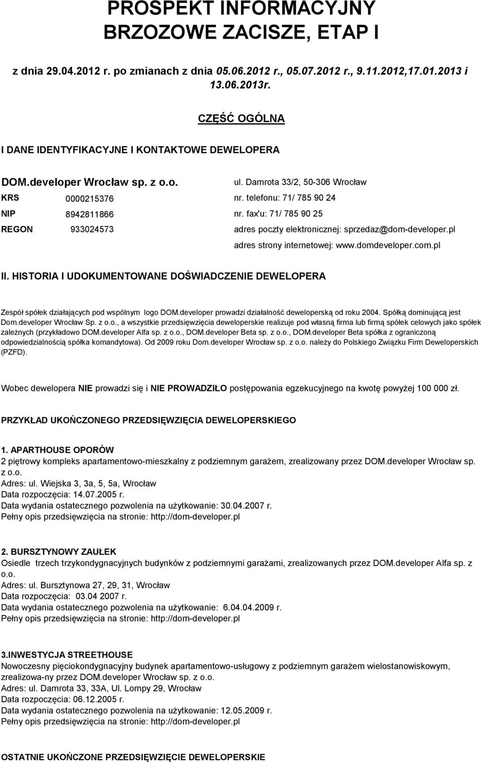 fax'u: 71/ 785 90 25 REGON 933024573 adres poczty elektronicznej: sprzedaz@dom-developer.pl adres strony internetowej: www.domdeveloper.com.pl II.