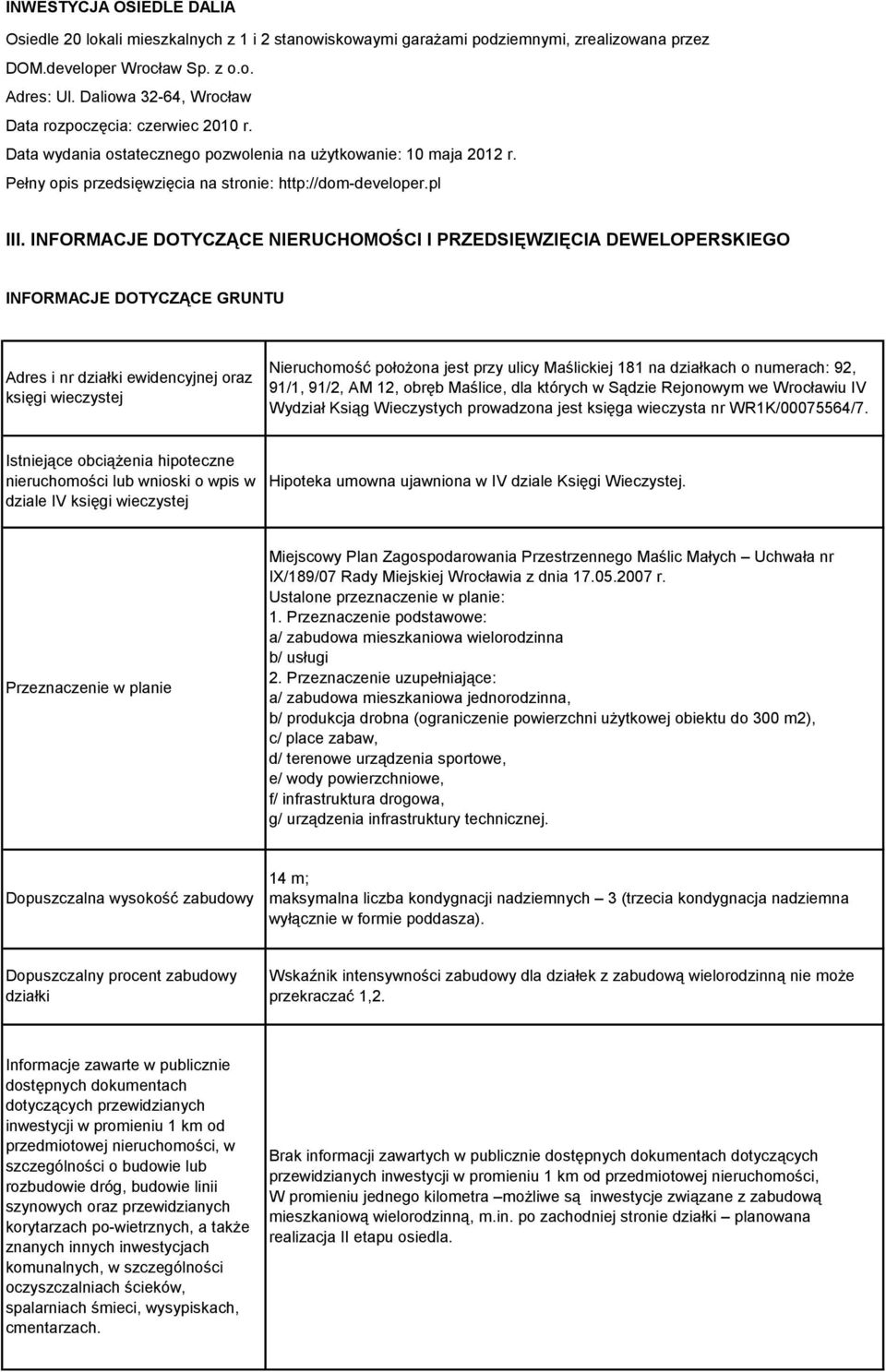 INFORMACJE DOTYCZĄCE NIERUCHOMOŚCI I PRZEDSIĘWZIĘCIA DEWELOPERSKIEGO INFORMACJE DOTYCZĄCE GRUNTU Adres i nr działki ewidencyjnej oraz księgi wieczystej Nieruchomość położona jest przy ulicy