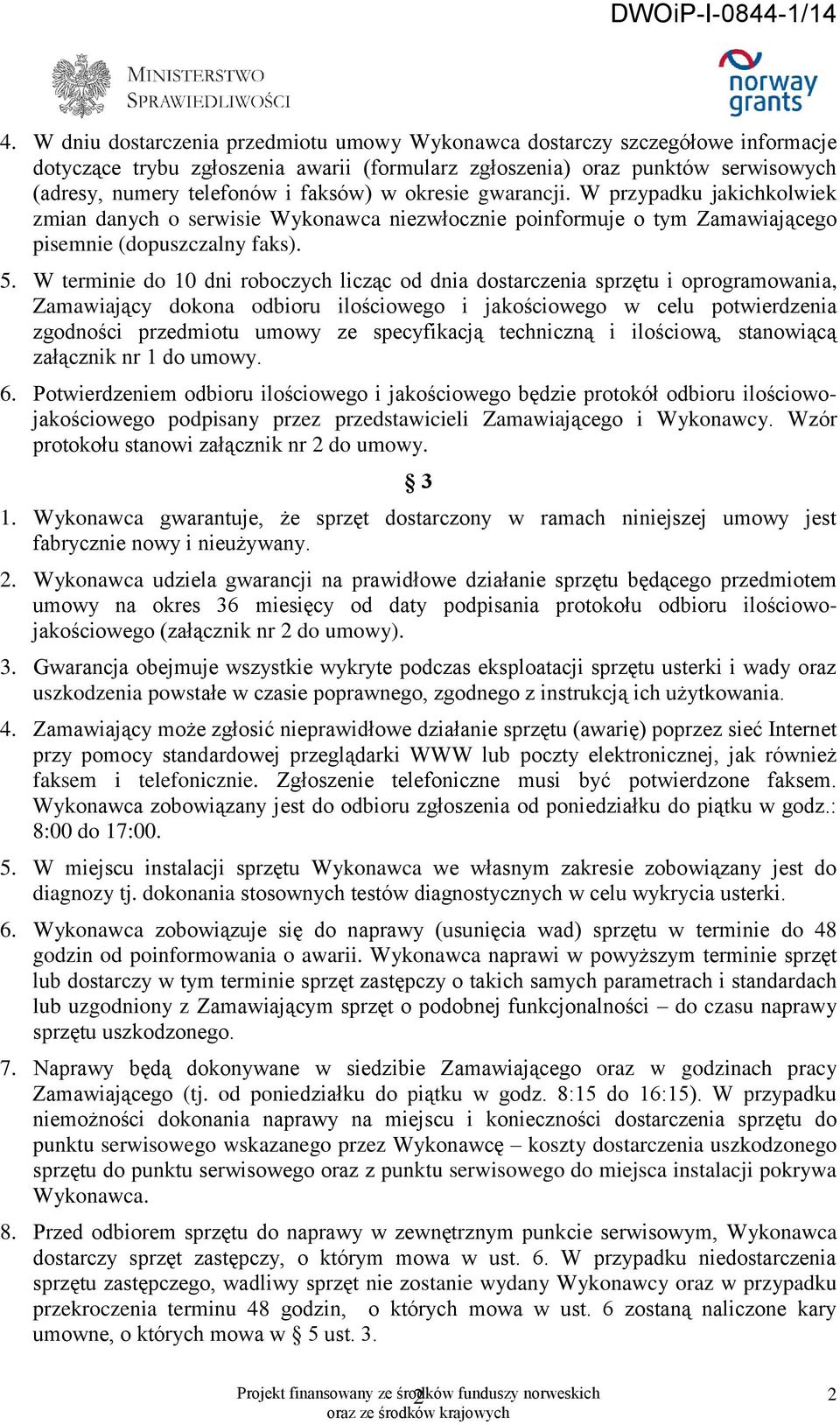 W terminie do 10 dni roboczych licząc od dnia dostarczenia sprzętu i oprogramowania, Zamawiający dokona odbioru ilościowego i jakościowego w celu potwierdzenia zgodności przedmiotu umowy ze