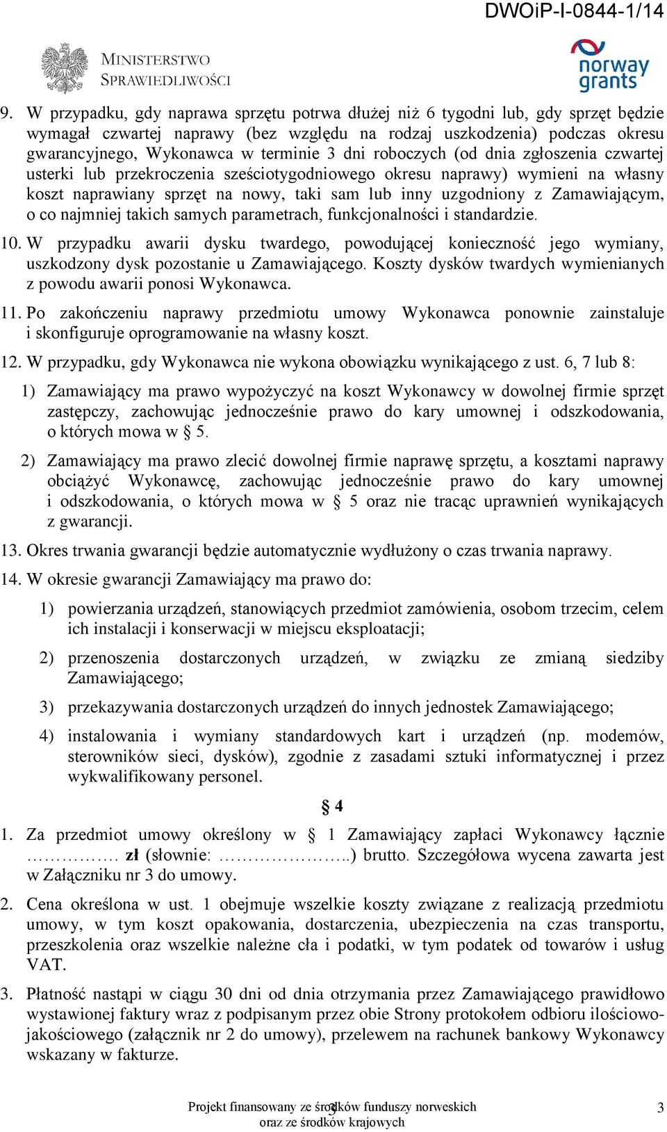 Zamawiającym, o co najmniej takich samych parametrach, funkcjonalności i standardzie. 10.