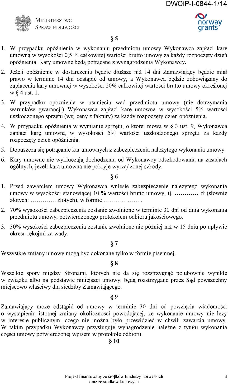 Jeżeli opóźnienie w dostarczeniu będzie dłuższe niż 14 dni Zamawiający będzie miał prawo w terminie 14 dni odstąpić od umowy, a Wykonawca będzie zobowiązany do zapłacenia kary umownej w wysokości 20%