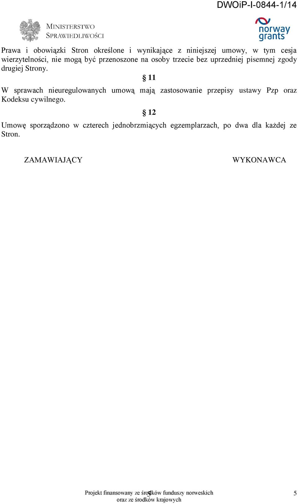 11 W sprawach nieuregulowanych umową mają zastosowanie przepisy ustawy Pzp oraz Kodeksu cywilnego.