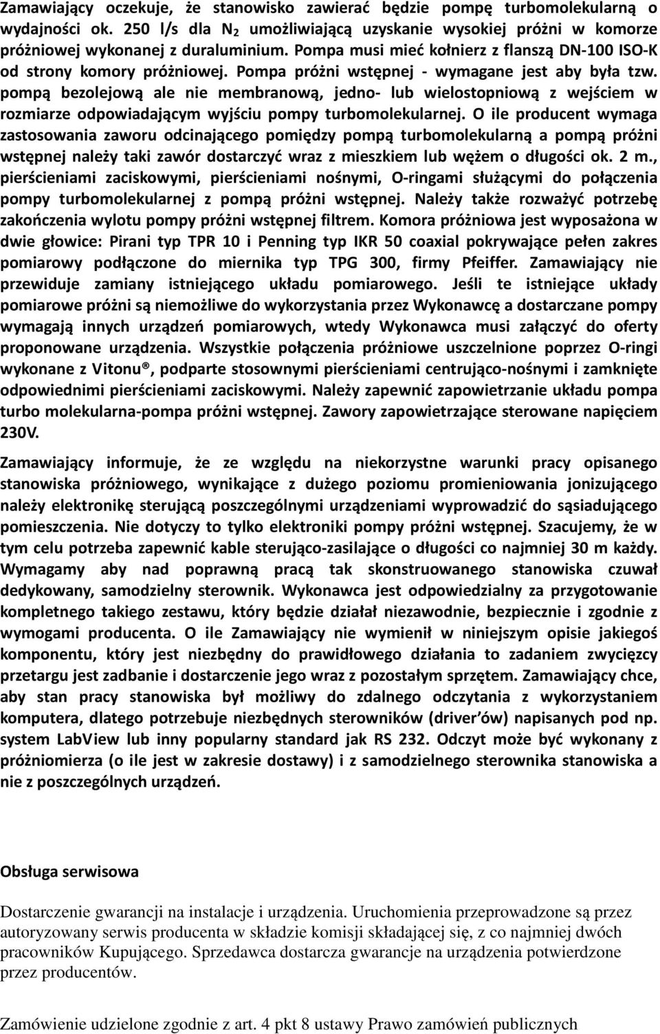 pompą bezolejową ale nie membranową, jedno- lub wielostopniową z wejściem w rozmiarze odpowiadającym wyjściu pompy turbomolekularnej.