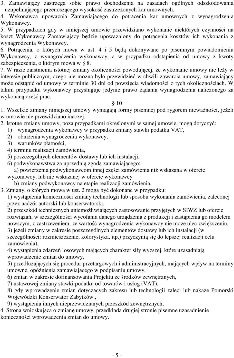 W przypadkach gdy w niniejszej umowie przewidziano wykonanie niektórych czynności na koszt Wykonawcy Zamawiający będzie upoważniony do potrącenia kosztów ich wykonania z wynagrodzenia Wykonawcy. 6.