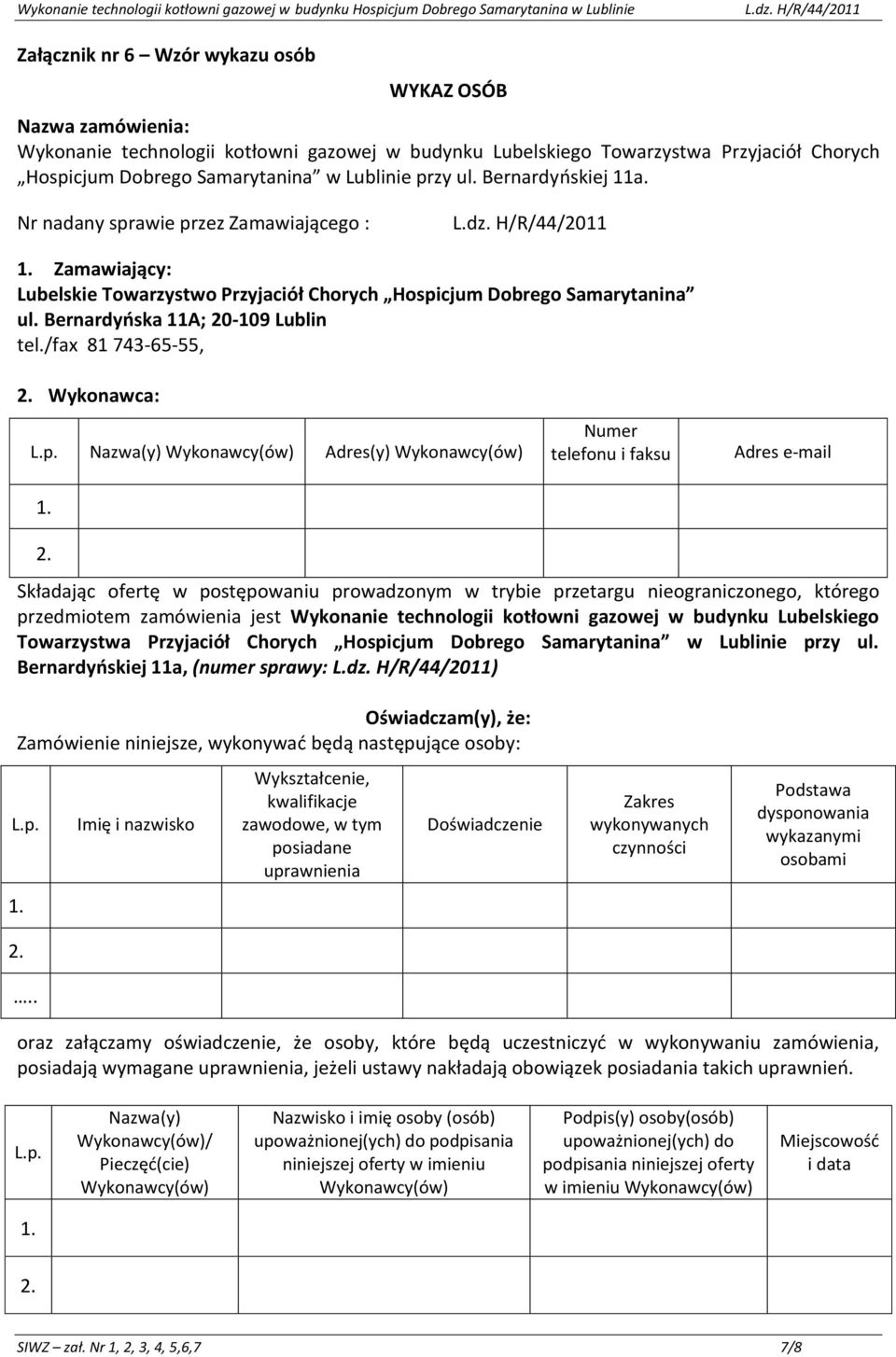 . Imię i nazwisko Wykształcenie, kwalifikacje zawodowe, w tym posiadane uprawnienia Doświadczenie Zakres wykonywanych czynności Podstawa dysponowania wykazanymi osobami oraz