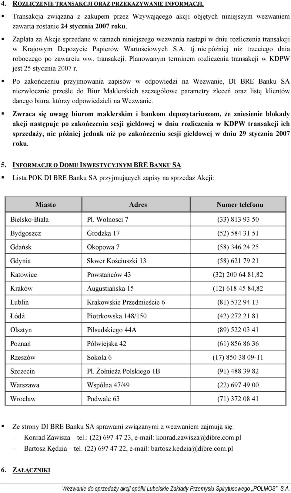 nie później niż trzeciego dnia roboczego po zawarciu ww. transakcji. Planowanym terminem rozliczenia transakcji w KDPW jest 25 stycznia 2007 r.