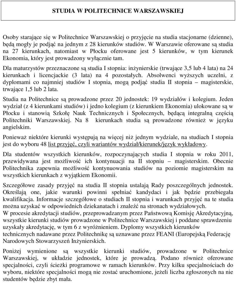 Dla maturzystów przeznaczone są studia I stopnia: inżynierskie (trwające 3,5 lub 4 lata) na 24 kierunkach i licencjackie (3 lata) na 4 pozostałych.