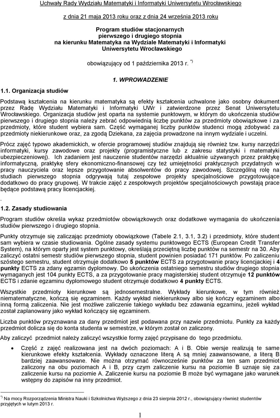 WPROWADZENIE Podstawą kształcenia na kierunku matematyka są efekty kształcenia uchwalone jako osobny dokument przez Radę Wydziału Matematyki i Informatyki UWr i zatwierdzone przez Senat Uniwersytetu