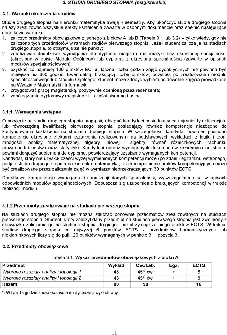 zaliczyć przedmioty obowiązkowe z jednego z bloków A lub B (Tabele 3.1 lub 3.2) tylko wtedy, gdy nie zaliczono tych przedmiotów w ramach studiów pierwszego stopnia.