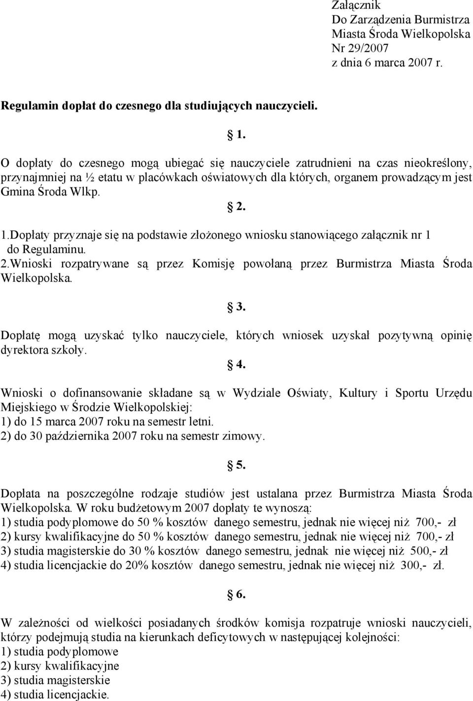 Dopłaty przyznaje się na podstawie złożonego wniosku stanowiącego załącznik nr 1 do Regulaminu. 2.Wnioski rozpatrywane są przez Komisję powołaną przez Burmistrza Miasta Środa Wielkopolska. 3.