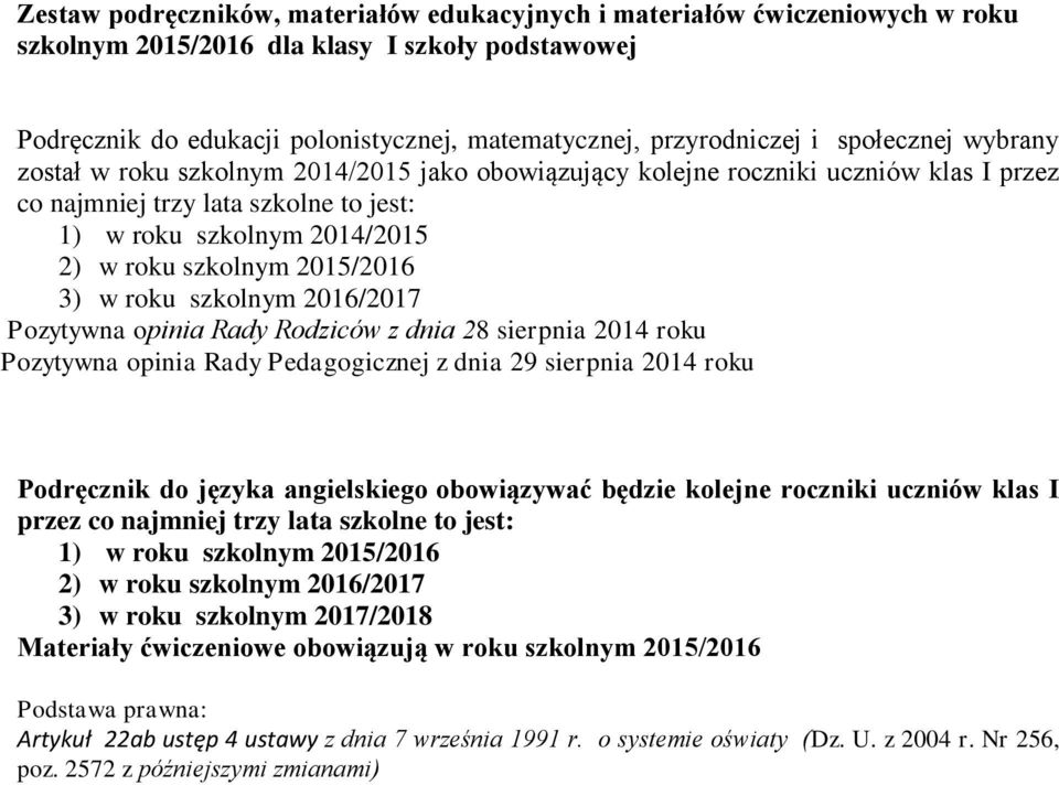 2015/2016 3) w roku szkolnym 2016/2017 Pozytywna opinia Rady Rodziców z dnia 28 sierpnia 2014 roku Pozytywna opinia Rady Pedagogicznej z dnia 29 sierpnia 2014 roku Podręcznik do języka angielskiego